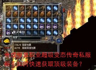 合成版单职业超级变态传奇私服新手如何快速获取顶级装备? 合成版单职业超级变态传奇私服新手如何快速获取顶级装备?