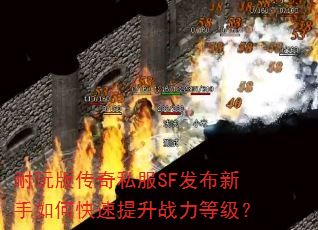 耐玩版传奇私服SF发布新手如何快速提升战力等级? 耐玩版传奇私服SF发布新手如何快速提升战力等级?