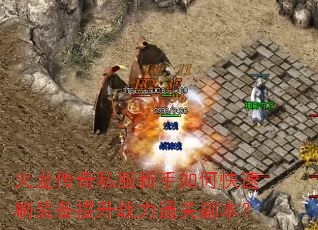 火龙传奇私服新手如何快速刷装备提升战力通关副本? 火龙传奇私服新手如何快速刷装备提升战力通关副本?