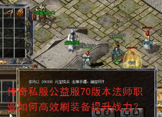 传奇私服公益服70版本法师职业如何高效刷装备提升战力? 传奇私服公益服70版本法师职业如何高效刷装备提升战力?