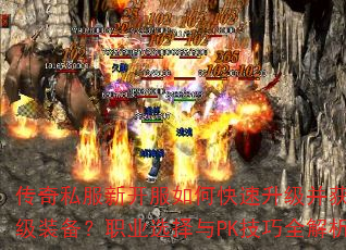 传奇私服新开服如何快速升级并获取顶级装备?职业选择与PK技巧全解析 传奇私服新开服如何快速升级并获取顶级装备?职业选择与PK技巧全解析