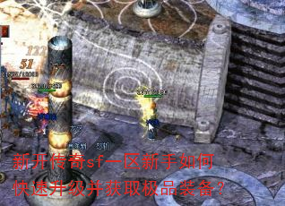 新开传奇sf一区新手如何快速升级并获取极品装备? 新开传奇sf一区新手如何快速升级并获取极品装备?