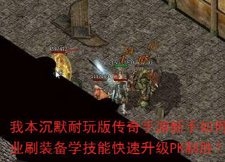 我本沉默耐玩版传奇手游新手如何选职业刷装备学技能快速升级PK制胜? 我本沉默耐玩版传奇手游新手如何选职业刷装备学技能快速升级PK制胜?