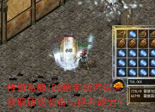 传奇私服180新手如何快速获取顶级装备与提升战力? 传奇私服180新手如何快速获取顶级装备与提升战力?