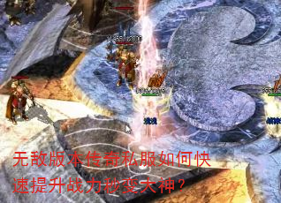 无敌版本传奇私服如何快速提升战力秒变大神? 无敌版本传奇私服如何快速提升战力秒变大神?