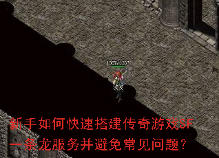 新手如何快速搭建传奇游戏SF一条龙服务并避免常见问题? 新手如何快速搭建传奇游戏SF一条龙服务并避免常见问题?