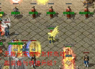 无限元宝传奇怎样高效刷装备与快速升级? 无限元宝传奇怎样高效刷装备与快速升级?