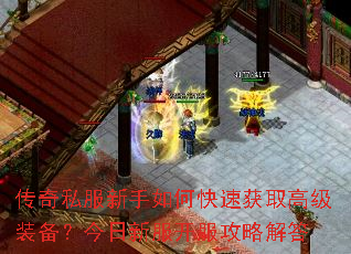 传奇私服新手如何快速获取高级装备?今日新服开服攻略解答 传奇私服新手如何快速获取高级装备?今日新服开服攻略解答