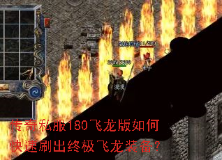 传奇私服180飞龙版如何快速刷出终极飞龙装备? 传奇私服180飞龙版如何快速刷出终极飞龙装备?