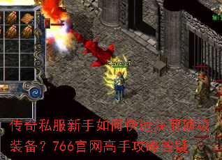 传奇私服新手如何快速获取顶级装备?766官网高手攻略答疑 传奇私服新手如何快速获取顶级装备?766官网高手攻略答疑