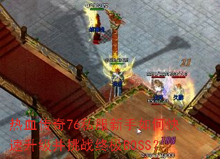 热血传奇76私服新手如何快速升级并挑战终极BOSS? 热血传奇76私服新手如何快速升级并挑战终极BOSS?