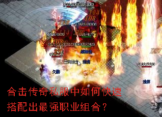 合击传奇私服中如何快速搭配出最强职业组合? 合击传奇私服中如何快速搭配出最强职业组合?