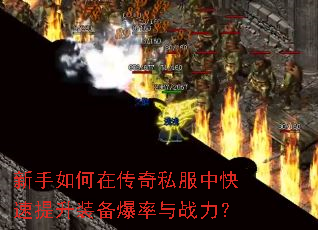 新手如何在传奇私服中快速提升装备爆率与战力? 新手如何在传奇私服中快速提升装备爆率与战力?
