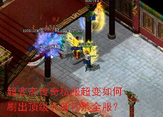 超变态传奇私服超变如何刷出顶级装备秒杀全服? 超变态传奇私服超变如何刷出顶级装备秒杀全服?