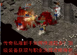传奇私服新手如何快速起步?顶级装备获取与职业选择攻略解析 传奇私服新手如何快速起步?顶级装备获取与职业选择攻略解析