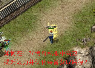 如何在1.76传奇私服中高效提升战力并优化装备获取路径? 如何在1.76传奇私服中高效提升战力并优化装备获取路径?