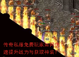 传奇私服免费玩家如何快速提升战力与获取神装? 传奇私服免费玩家如何快速提升战力与获取神装?