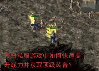 传奇私服游戏中如何快速提升战力并获取顶级装备? 传奇私服游戏中如何快速提升战力并获取顶级装备?
