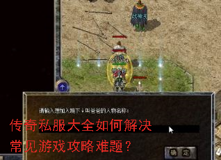 传奇私服大全如何解决常见游戏攻略难题? 传奇私服大全如何解决常见游戏攻略难题?