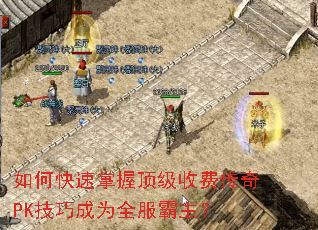 如何快速掌握顶级收费传奇PK技巧成为全服霸主? 如何快速掌握顶级收费传奇PK技巧成为全服霸主?