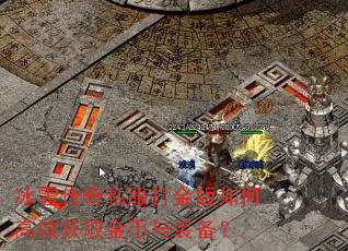 冰雪传奇私服打金版如何高效获取金币与装备? 冰雪传奇私服打金版如何高效获取金币与装备?