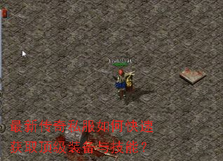 最新传奇私服如何快速获取顶级装备与技能? 最新传奇私服如何快速获取顶级装备与技能?