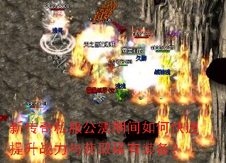 新传奇私服公测期间如何快速提升战力与获取稀有装备? 新传奇私服公测期间如何快速提升战力与获取稀有装备?