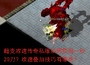 超变攻速传奇私服如何实现一秒20刀?攻速叠加技巧有哪些? 超变攻速传奇私服如何实现一秒20刀?攻速叠加技巧有哪些?