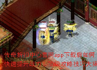 传奇折扣中心官网app下载后如何快速提升战力?顶级攻略技巧大揭秘 传奇折扣中心官网app下载后如何快速提升战力?顶级攻略技巧大揭秘