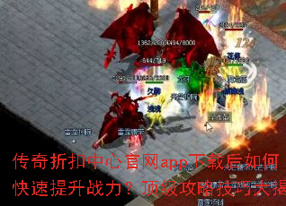 传奇折扣中心官网app下载后如何快速提升战力?顶级攻略技巧大揭秘 传奇折扣中心官网app下载后如何快速提升战力?顶级攻略技巧大揭秘