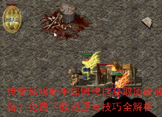 传奇私服新手如何快速获取顶级装备?免费下载资源与技巧全解析 传奇私服新手如何快速获取顶级装备?免费下载资源与技巧全解析