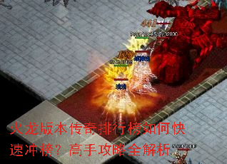 火龙版本传奇排行榜如何快速冲榜?高手攻略全解析 火龙版本传奇排行榜如何快速冲榜?高手攻略全解析