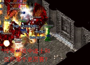 传奇游戏中道士和法师哪个更厉害? 传奇游戏中道士和法师哪个更厉害?