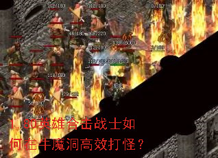 1.80英雄合击战士如何在牛魔洞高效打怪? 1.80英雄合击战士如何在牛魔洞高效打怪?