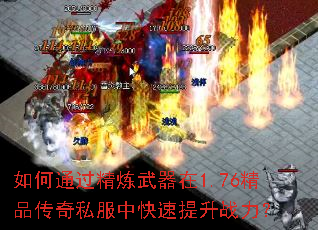 如何通过精炼武器在1.76精品传奇私服中快速提升战力? 如何通过精炼武器在1.76精品传奇私服中快速提升战力?
