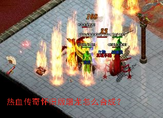 热血传奇怀旧版屠龙怎么合成? 热血传奇怀旧版屠龙怎么合成?