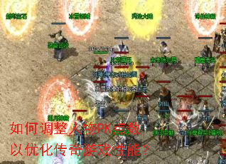 如何调整人物PK点数以优化传奇游戏性能? 如何调整人物PK点数以优化传奇游戏性能?