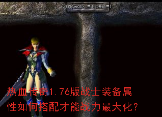 热血传奇1.76版战士装备属性如何搭配才能战力最大化? 热血传奇1.76版战士装备属性如何搭配才能战力最大化?