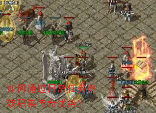如何通过日常任务高效积累传奇优势? 如何通过日常任务高效积累传奇优势?