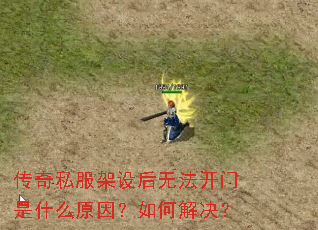 传奇私服架设后无法开门是什么原因?如何解决? 传奇私服架设后无法开门是什么原因?如何解决?