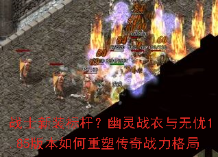 战士新装标杆?幽灵战衣与无忧1.85版本如何重塑传奇战力格局 战士新装标杆?幽灵战衣与无忧1.85版本如何重塑传奇战力格局