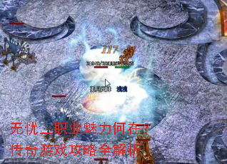 无忧三职业魅力何在?传奇游戏攻略全解析 无忧三职业魅力何在?传奇游戏攻略全解析