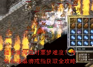 道士如何应对噩梦难度?传奇私服麻痹戒指获取全攻略 道士如何应对噩梦难度?传奇私服麻痹戒指获取全攻略