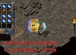 如何高效击杀虚空遁地兽?龙神传奇实战心得分享 如何高效击杀虚空遁地兽?龙神传奇实战心得分享