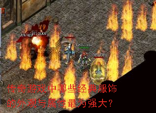 传奇游戏中哪些经典服饰的外观与属性最为强大? 传奇游戏中哪些经典服饰的外观与属性最为强大?