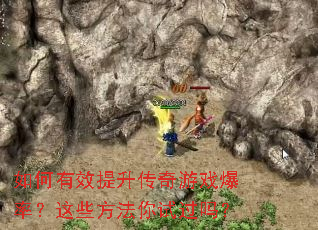 如何有效提升传奇游戏爆率?这些方法你试过吗? 如何有效提升传奇游戏爆率?这些方法你试过吗?
