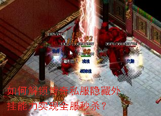 如何解锁传奇私服隐藏外挂能力实现全服秒杀? 如何解锁传奇私服隐藏外挂能力实现全服秒杀?