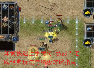 如何快速上手传奇1私服?老牌经典玩法与终极攻略指南 如何快速上手传奇1私服?老牌经典玩法与终极攻略指南