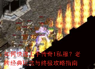 如何快速上手传奇1私服?老牌经典玩法与终极攻略指南 如何快速上手传奇1私服?老牌经典玩法与终极攻略指南