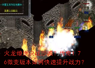 火龙燎原决战沙城?传奇1.76微变版本如何快速提升战力? 火龙燎原决战沙城?传奇1.76微变版本如何快速提升战力?